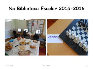 Na Biblioteca Escolar 2015-2016
12-07-2016 PB - EPADD 16
 