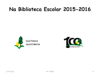 Na Biblioteca Escolar 2015-2016
12-07-2016 PB - EPADD 17
 