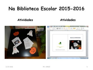 Na Biblioteca Escolar 2015-2016
Atividades Atividades
12-07-2016 PB - EPADD 3
 