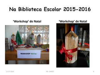Na Biblioteca Escolar 2015-2016
‘Workshop’ de Natal ‘Workshop’ de Natal
12-07-2016 PB - EPADD 8
 