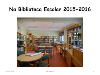 Na Biblioteca Escolar 2015-2016
12-07-2016 PB - EPADD 1
 