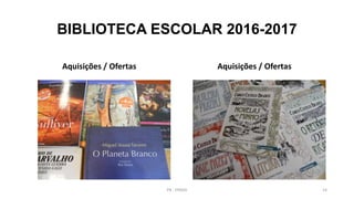 BIBLIOTECA ESCOLAR 2016-2017
Aquisições / Ofertas Aquisições / Ofertas
PB - EPADD 14
 