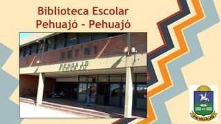Biblioteca Escolar 
Pehuajó - Pehuajó 
 