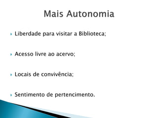  Liberdade para visitar a Biblioteca;
 Acesso livre ao acervo;
 Locais de convivência;
 Sentimento de pertencimento.
 