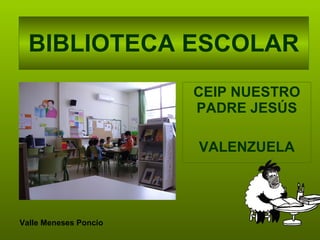 BIBLIOTECA ESCOLAR CEIP NUESTRO PADRE JESÚS VALENZUELA Valle Meneses Poncio 