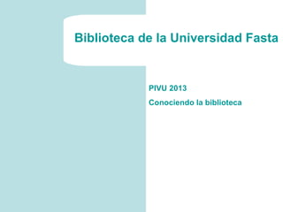 Biblioteca de la Universidad Fasta


            PIVU 2013
            Conociendo la biblioteca
 