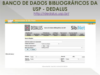 BANCO DE DADOS BIBLIOGRÁFICOS DA
USP - DEDALUS
http://dedalus.usp.br/
 