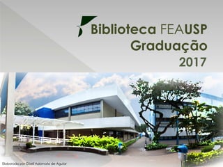 Biblioteca FEAUSP
Graduação
2017
Elaborado por Giseli Adornato de Aguiar
 
