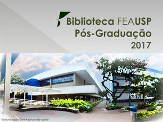 Biblioteca FEAUSP
Pós-Graduação
2017
Elaborado por Giseli Adornato de Aguiar
 
