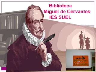 Biblioteca          Miguel de CervantesIES SUEL 