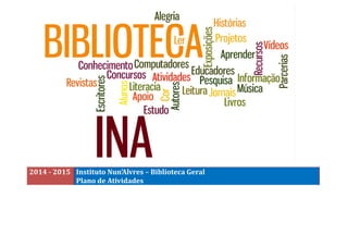 2014 - 2015 Instituto Nun’Alvres – Biblioteca Geral Plano de Atividades 
 