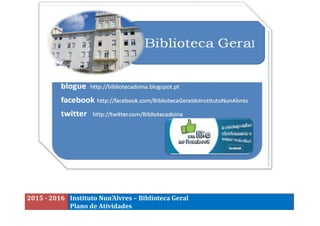 2015 - 2016 Instituto Nun’Alvres – Biblioteca Geral
Plano de Atividades
 