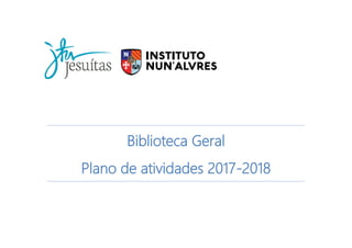 Biblioteca Geral
Plano de atividades 2017-2018
 