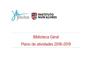Biblioteca Geral
Plano de atividades 2018-2019
 