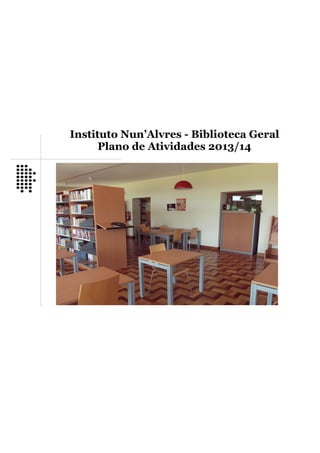 Instituto Nun’Alvres - Biblioteca Geral
Plano de Atividades 2013/14
 