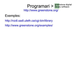 Programari >  http://www.greenstone.org/ Exemples: http://nzdl.sadl.uleth.ca/cgi-bin/library http://www.greenstone.org/examples/ 