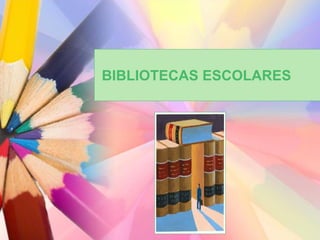 BIBLIOTECAS ESCOLARES
 