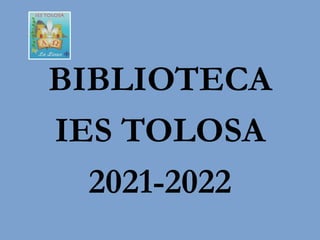 BIBLIOTECA
IES TOLOSA
2021-2022
 