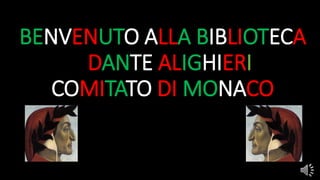 BENVENUTO ALLA BIBLIOTECA
--DANTE ALIGHIERI
COMITATO DI MONACO
 