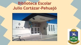 Biblioteca Escolar 
Julio Cortázar-Pehuajó 
 