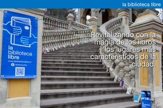 Revitalizando con la
magia de los libros
los lugares más
característicos de la
ciudad.
la biblioteca libre
 