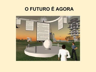 O FUTURO É AGORA
 