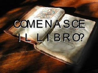 COME NASCE IL LIBRO? 