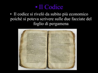 Il Codice Il codice si rivelò da subito più economico poiché si poteva scrivere sulle due facciate del foglio di pergamena 