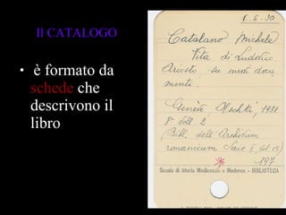 Il CATALOGO è formato da  schede  che descrivono il libro 