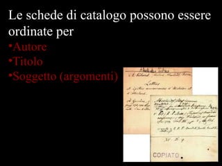 Le schede di catalogo possono essere ordinate per Autore  Titolo Soggetto (argomenti) 