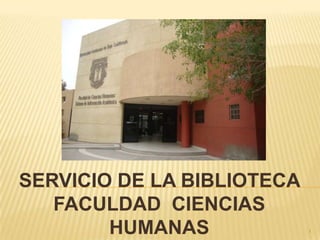 SERVICIO DE LA BIBLIOTECA FACULDAD  CIENCIAS HUMANAS  1 