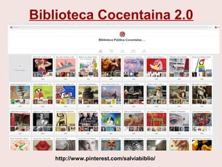 Biblioteca Cocentaina 2.0
http://www.pinterest.com/salviabiblio/
 