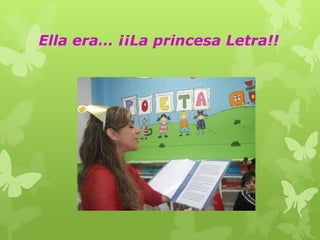 Ella era… ¡¡La princesa Letra!!

 