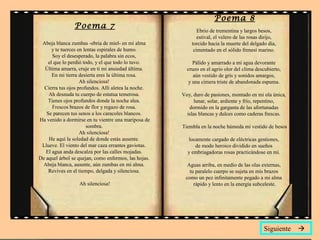 Poema 7
Abeja blanca zumbas -ebria de miel- en mi alma
y te tuerces en lentas espirales de humo.
Soy el desesperado, la palabra sin ecos,
el que lo perdió todo, y el que todo lo tuvo.
Última amarra, cruje en ti mi ansiedad última.
En mi tierra desierta eres la última rosa.
Ah silenciosa!
Cierra tus ojos profundos. Allí aletea la noche.
Ah desnuda tu cuerpo de estatua temerosa.
Tienes ojos profundos donde la noche alea.
Frescos brazos de flor y regazo de rosa.
Se parecen tus senos a los caracoles blancos.
Ha venido a dormirse en tu vientre una mariposa de
sombra.
Ah silenciosa!
He aquí la soledad de donde estás ausente.
Llueve. El viento del mar caza errantes gaviotas.
El agua anda descalza por las calles mojadas.
De aquel árbol se quejan, como enfermos, las hojas.
Abeja blanca, ausente, aún zumbas en mi alma.
Revives en el tiempo, delgada y silenciosa.
Ah silenciosa!
Poema 8
Ebrio de trementina y largos besos,
estival, el velero de las rosas dirijo,
torcido hacia la muerte del delgado día,
cimentado en el sólido frenesí marino.
Pálido y amarrado a mi agua devorante
cruzo en el agrio olor del clima descubierto,
aún vestido de gris y sonidos amargos,
y una cimera triste de abandonada espuma.
Voy, duro de pasiones, montado en mi ola única,
lunar, solar, ardiente y frío, repentino,
dormido en la garganta de las afortunadas
islas blancas y dulces como caderas frescas.
Tiembla en la noche húmeda mi vestido de besos
locamente cargado de eléctricas gestiones,
de modo heroico dividido en sueños
y embriagadoras rosas practicándose en mí.
Aguas arriba, en medio de las olas externas,
tu paralelo cuerpo se sujeta en mis brazos
como un pez infinitamente pegado a mi alma
rápido y lento en la energía subceleste.
Siguiente 
 