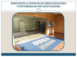BIBLIOTECA PONCIO SUÁREZ SÁNCHEZ
    UNIVERSIDAD DE SANTANDER
 