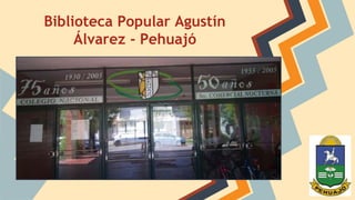 Biblioteca Popular Agustín 
Álvarez - Pehuajó 
 