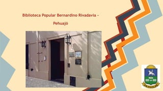 Biblioteca Popular Bernardino Rivadavia - 
Pehuajó 
 