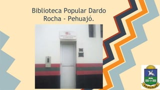 Biblioteca Popular Dardo 
Rocha - Pehuajó. 
 
