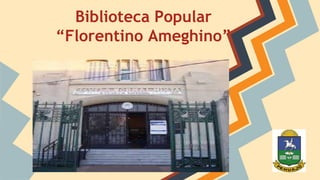 Biblioteca Popular 
“Florentino Ameghino” 
 