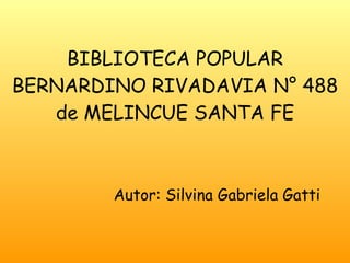 BIBLIOTECA POPULAR BERNARDINO RIVADAVIA N° 488 de MELINCUE SANTA FE ,[object Object]