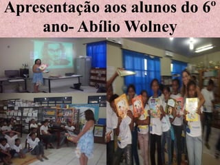 Apresentação aos alunos do 6º
     ano- Abílio Wolney
 