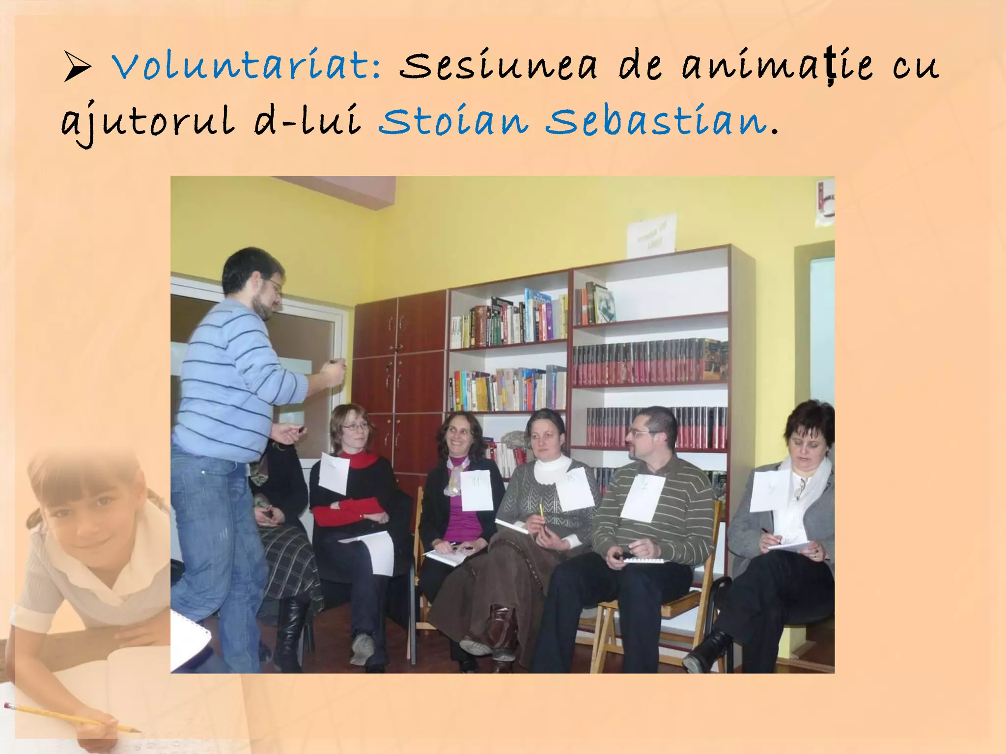 Voluntariat:  Sesiunea de animaţie cu ajutorul d-lui  Stoian Sebastian . 