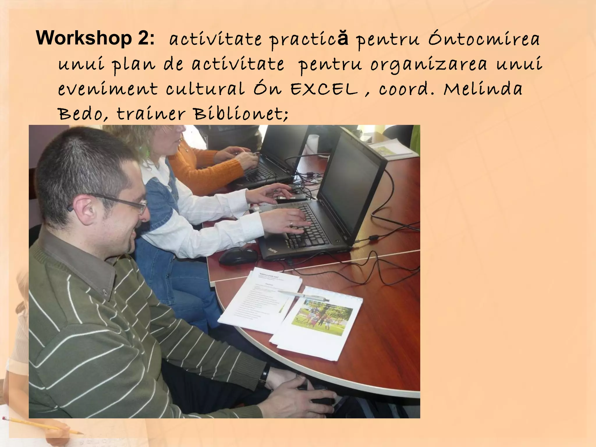 Workshop 2:   activitate practică pentru întocmirea  unui plan de activitate  pentru organizarea unui eveniment cultural în EXCEL , coord. Melinda Bedo, trainer Biblionet; 