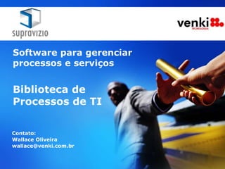 Software para gerenciar
processos e serviços


Biblioteca de
Processos de TI

Visite nosso site:
www.supravizio.com
 