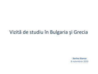 Vizită de studiu în Bulgaria şi Grecia
Sorina Stanca
8 noiembrie 2010
 