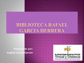 Presentado por:
Angela Camila Garzón
 