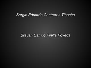 Sergio Eduardo Contreras Tibocha
Brayan Camilo Pinilla Poveda
 
