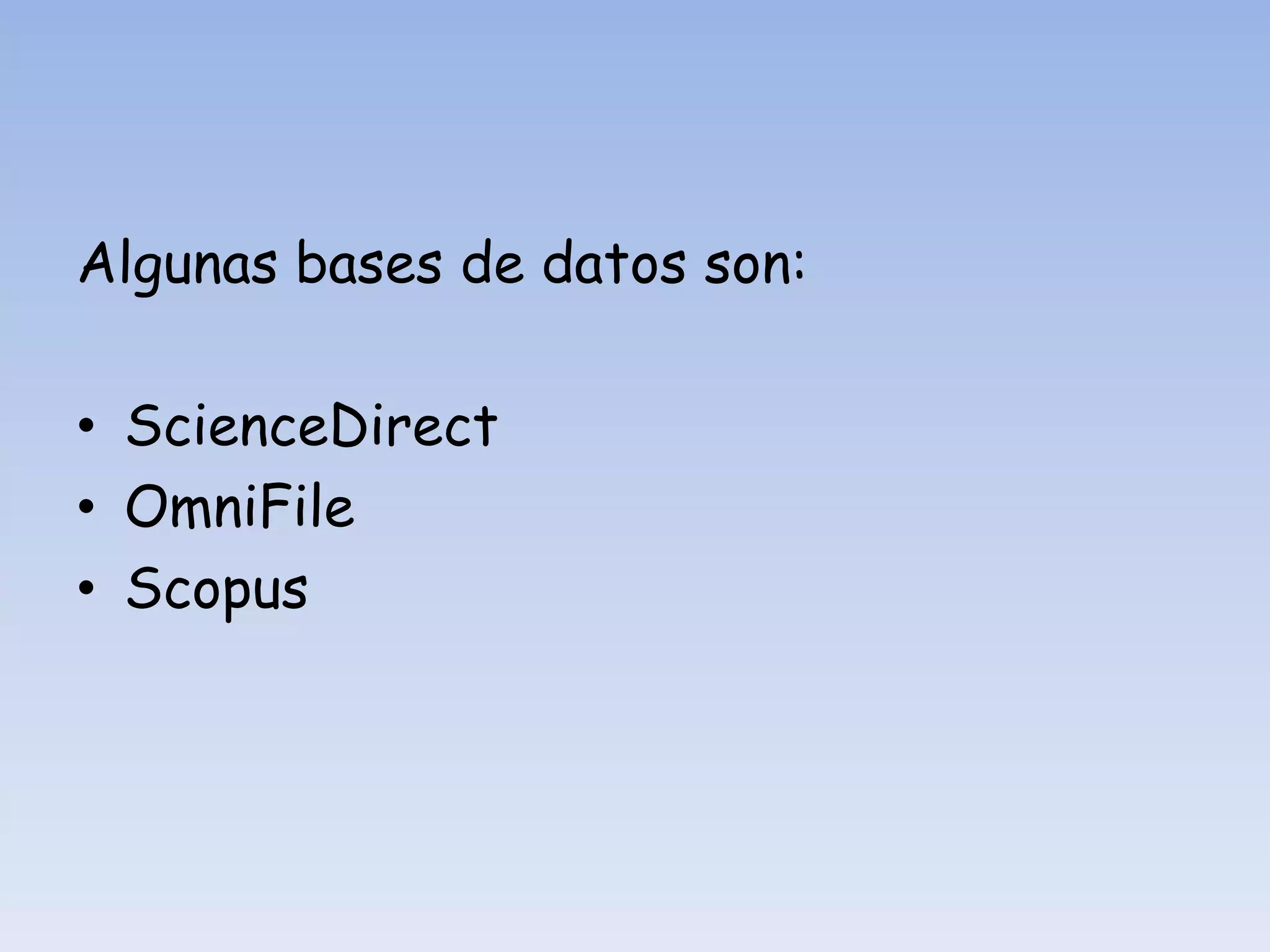 Algunas bases de datos son:
• ScienceDirect
• OmniFile
• Scopus
 