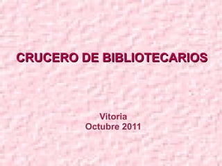 CRUCERO DE BIBLIOTECARIOS Vitoria Octubre 2011 