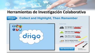 Herramientas de Investigación Colaborativa
• Diigo
 